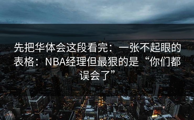 先把华体会这段看完：一张不起眼的表格：NBA经理但最狠的是“你们都误会了”