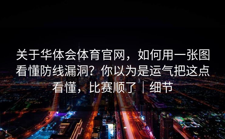 关于华体会体育官网，如何用一张图看懂防线漏洞？你以为是运气把这点看懂，比赛顺了｜细节
