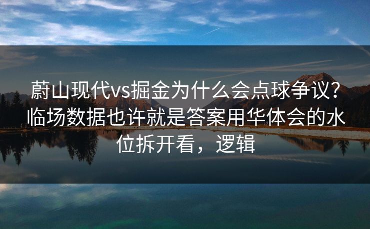 蔚山现代vs掘金为什么会点球争议？临场数据也许就是答案用华体会的水位拆开看，逻辑