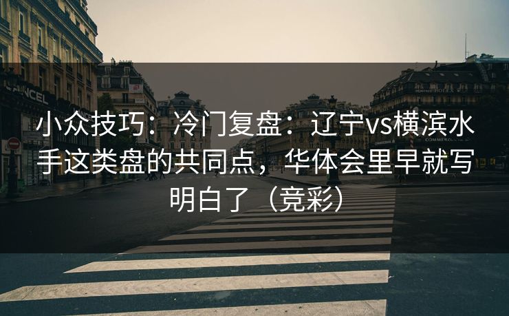 小众技巧：冷门复盘：辽宁vs横滨水手这类盘的共同点，华体会里早就写明白了（竞彩）