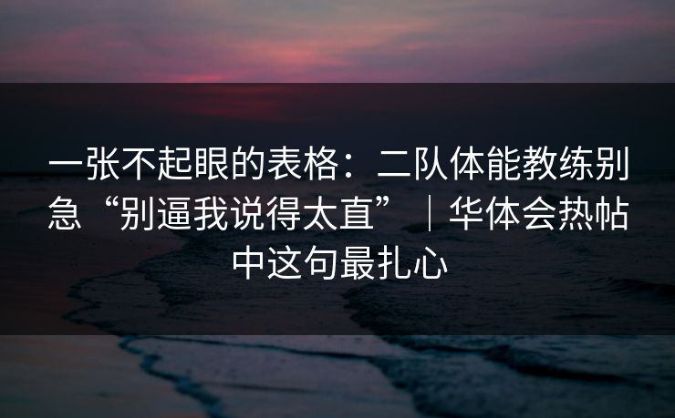 一张不起眼的表格：二队体能教练别急“别逼我说得太直”｜华体会热帖中这句最扎心