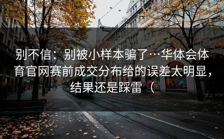 别不信：别被小样本骗了…华体会体育官网赛前成交分布给的误差太明显，结果还是踩雷（